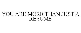 YOU ARE MORE THAN JUST A RESUME