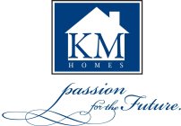 KM HOMES PASSION FOR THE FUTURE.