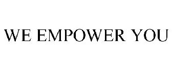 WE EMPOWER YOU