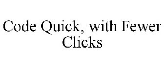 CODE QUICK, WITH FEWER CLICKS