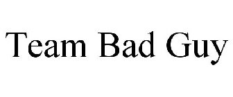 TEAM BAD GUY