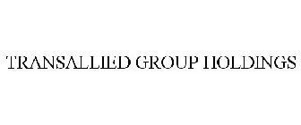 TRANSALLIED GROUP HOLDINGS