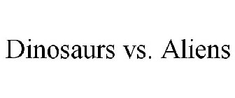 DINOSAURS VS. ALIENS