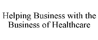 HELPING BUSINESS WITH THE BUSINESS OF HEALTHCARE