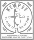 CLEAN SWEET PRETTY PLUMP KEWPEE WE CATER TO ALL THE FOLKS HAMBURG-PICKLE-ON-TOP- MAKES YOUR HEART GO FLIPPITY-FLOP.
