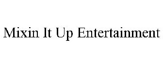 MIXIN IT UP ENTERTAINMENT