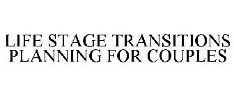 LIFE STAGE TRANSITIONS PLANNING FOR COUPLES