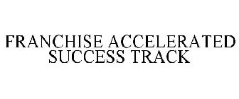 FRANCHISE ACCELERATED SUCCESS TRACK