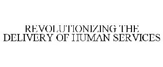 REVOLUTIONIZING THE DELIVERY OF HUMAN SERVICES