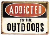 ADDICTED TO THE OUTDOORS