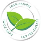 100% NATURAL TWICE-DAILY FOR PRE-DISEASE