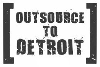 OUTSOURCE TO DETROIT