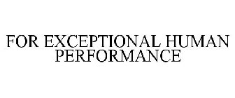 FOR EXCEPTIONAL HUMAN PERFORMANCE
