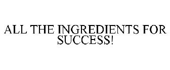 ALL THE INGREDIENTS FOR SUCCESS!