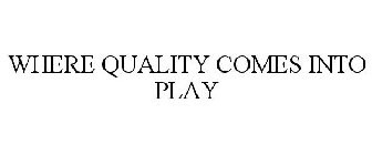 WHERE QUALITY COMES INTO PLAY