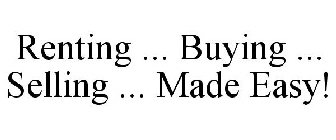 RENTING ... BUYING ... SELLING ... MADE EASY!