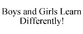 BOYS AND GIRLS LEARN DIFFERENTLY!