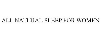 ALL NATURAL SLEEP FOR WOMEN