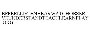 BEFEELLISTENHEARWATCHOBSERVEUNDERSTANDTEACHLEARNPLAY.ORG