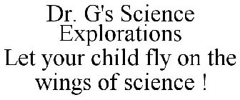 DR. G'S SCIENCE EXPLORATIONS LET YOUR CHILD FLY ON THE WINGS OF SCIENCE !