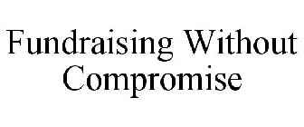 FUNDRAISING WITHOUT COMPROMISE