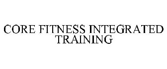 CORE FITNESS INTEGRATED TRAINING