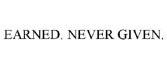 EARNED. NEVER GIVEN.