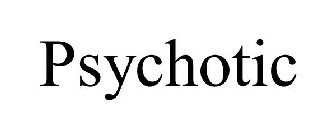 PSYCHOTIC