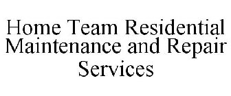 HOME TEAM RESIDENTIAL MAINTENANCE AND REPAIR SERVICES