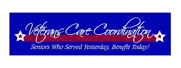 VETERANS CARE COORDINATION SENIORS WHO SERVED YESTERDAY, BENEFIT TODAY!