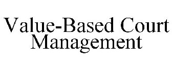 VALUE-BASED COURT MANAGEMENT