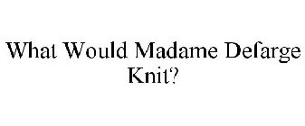 WHAT WOULD MADAME DEFARGE KNIT?