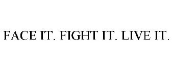 FACE IT. FIGHT IT. LIVE IT.