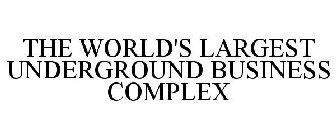 THE WORLD'S LARGEST UNDERGROUND BUSINESS COMPLEX