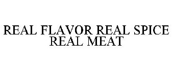 REAL FLAVOR REAL SPICE REAL MEAT