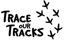 TRACE OUR TRACKS