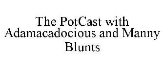 THE POTCAST WITH ADAMACADOCIOUS AND MANNY BLUNTS