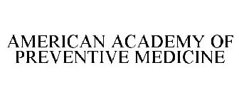 AMERICAN ACADEMY OF PREVENTIVE MEDICINE