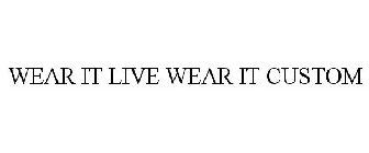 WEAR IT LIVE WEAR IT CUSTOM