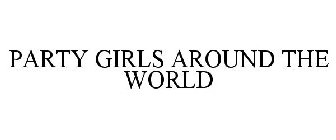 PARTY GIRLS AROUND THE WORLD