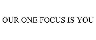 OUR ONE FOCUS IS YOU