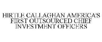 HIRTLE CALLAGHAN AMERICA'S FIRST OUTSOURCED CHIEF INVESTMENT OFFICERS