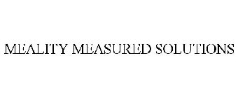 MEALITY MEASURED SOLUTIONS