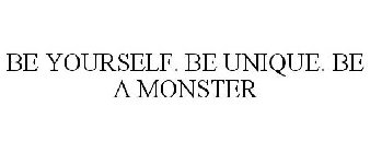 BE YOURSELF. BE UNIQUE. BE A MONSTER