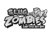 S.L.U.G. ZOMBIES SCARY LITTLE UGLY GUYS