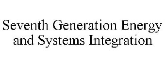 SEVENTH GENERATION ENERGY AND SYSTEMS INTEGRATION
