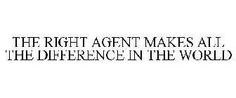 THE RIGHT AGENT MAKES ALL THE DIFFERENCE IN THE WORLD