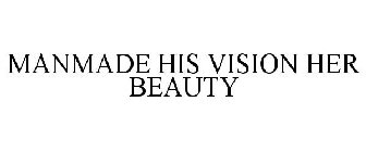 MANMADE HIS VISION HER BEAUTY