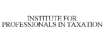 INSTITUTE FOR PROFESSIONALS IN TAXATION