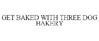 GET BAKED WITH THREE DOG BAKERY